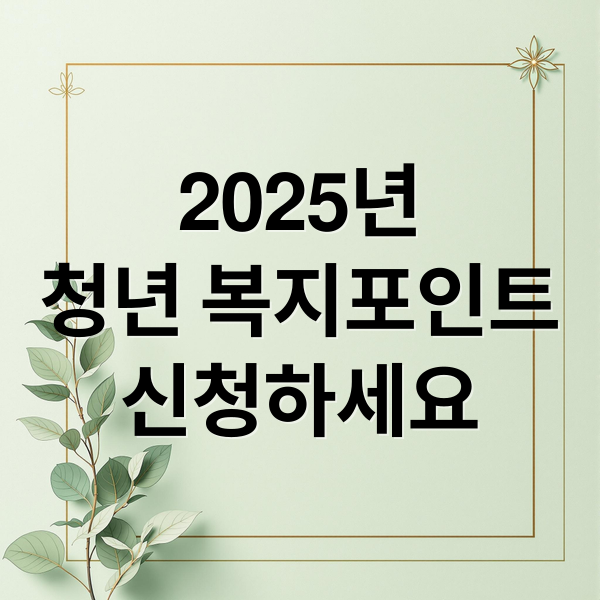 2025년
청년 복지포인트
신청하세요 (청년 복지포인트 선발기준 사용처 지급액)