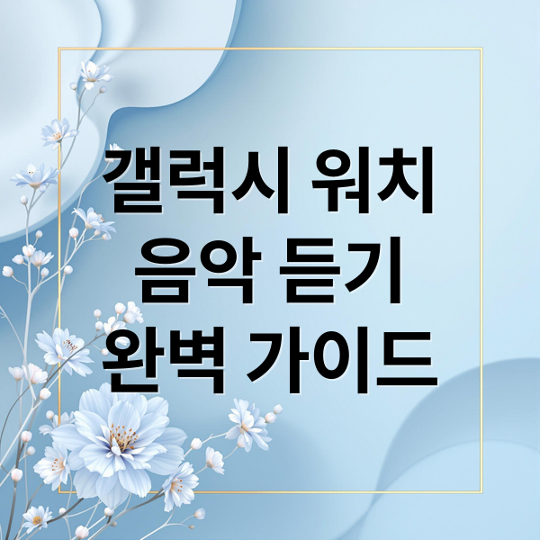 갤럭시 워치
음악 듣기
완벽 가이드 (갤럭시 워치 음악 듣는법)