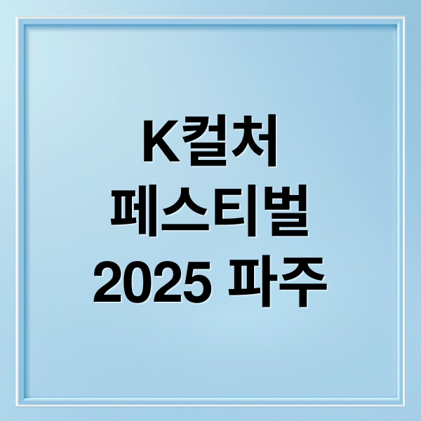 K컬처
페스티벌
2025 파주 (K-컬처 페스티벌 K-POP K-푸드)