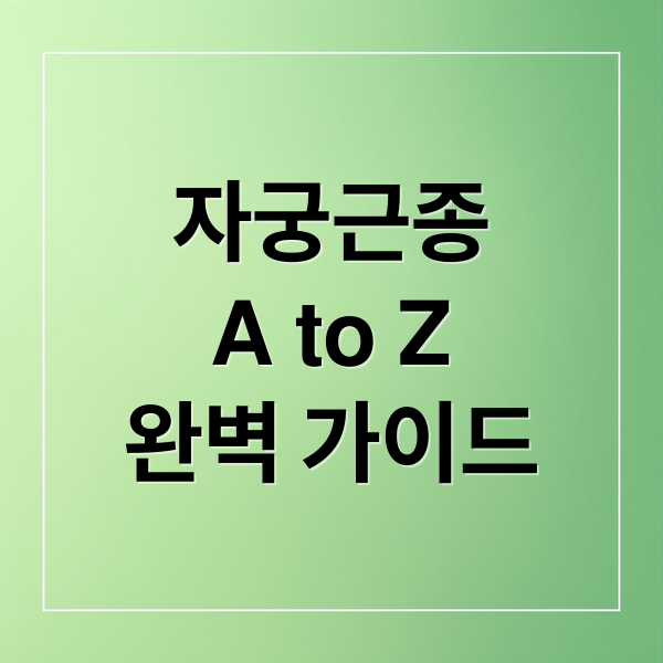 자궁근종
A to Z
완벽 가이드 (자궁근종 증상 원인 치료)