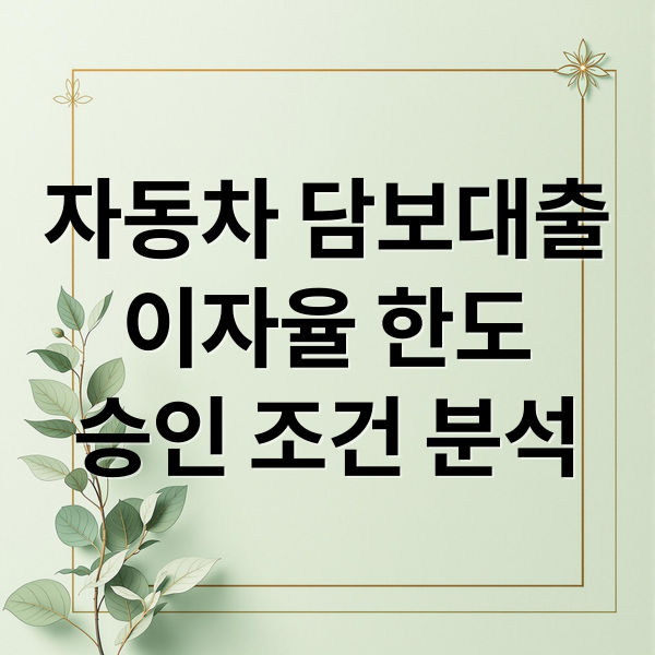 자동차 담보대출
이자율 한도
승인 조건 분석 (자동차 담보대출 기준 방법)
