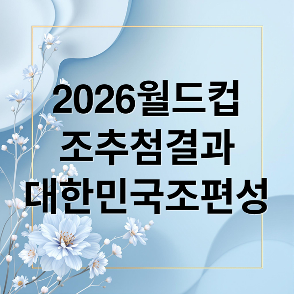 2026월드컵
조추첨결과
대한민국조편성 (2026 월드컵 조추첨 결과)
