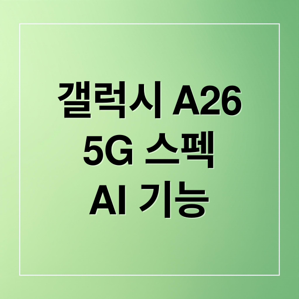 갤럭시 A26
5G 스펙
AI 기능 (갤럭시 A26 5G 빅스비)