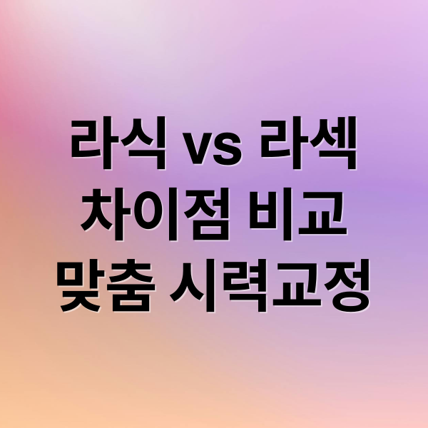라식 vs 라섹
차이점 비교
맞춤 시력교정 (라식 라섹)