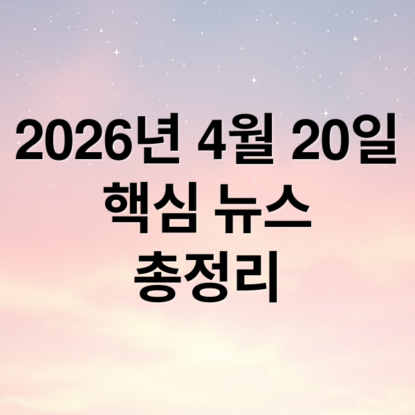 2026년 4월 20일
핵심 뉴스
총정리 (2026년 4월 20일 오늘의 주요 뉴스)