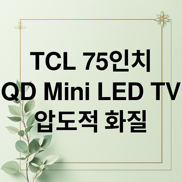 TCL 75인치
QD Mini LED TV
압도적 화질 (TCL 75인치 TV QD Mini LED 장점)