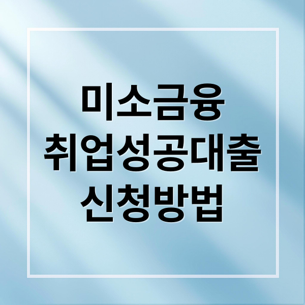 미소금융
취업성공대출
신청방법 (미소금융 취업성공대출)