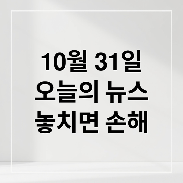 10월 31일
오늘의 뉴스
놓치면 손해 (오늘의 이슈 10월 31일)