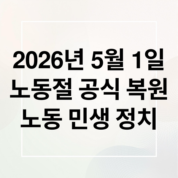 2026년 5월 1일
노동절 공식 복원
노동 민생 정치 (2026년 5월 1일 오늘의 주요 뉴스)