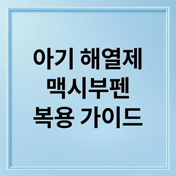 아기 해열제 맥시부펜 복용법, 해열제 교차복용 가이드