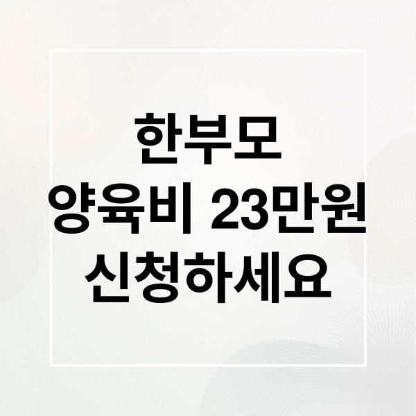 한부모
양육비 23만원
신청하세요 (한부모 가족 아동양육비 23만 원 확대 조건)