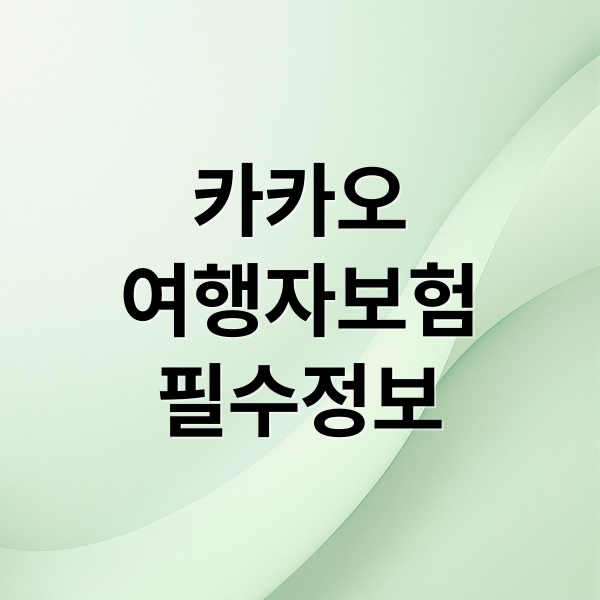 카카오
여행자보험
필수정보 (카카오 여행자보험)