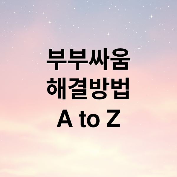 부부싸움
해결방법
A to Z (부부 싸움 해결법 말투 화해 타이밍)