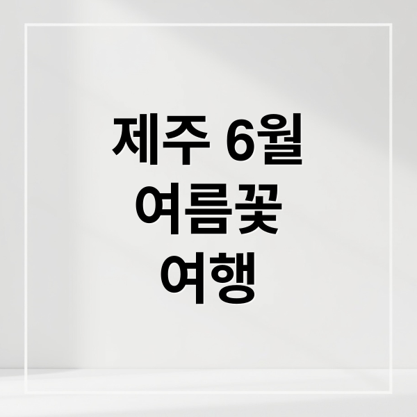 제주 6월
여름꽃
여행 (6월 제주도 여름꽃 여행)