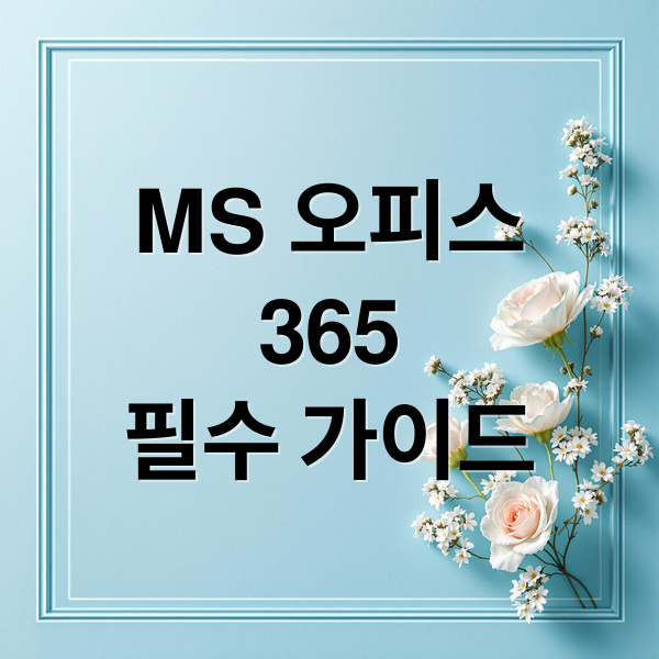 MS 오피스
365
필수 가이드 (ms 오피스 365 설치 다운로드 방법)