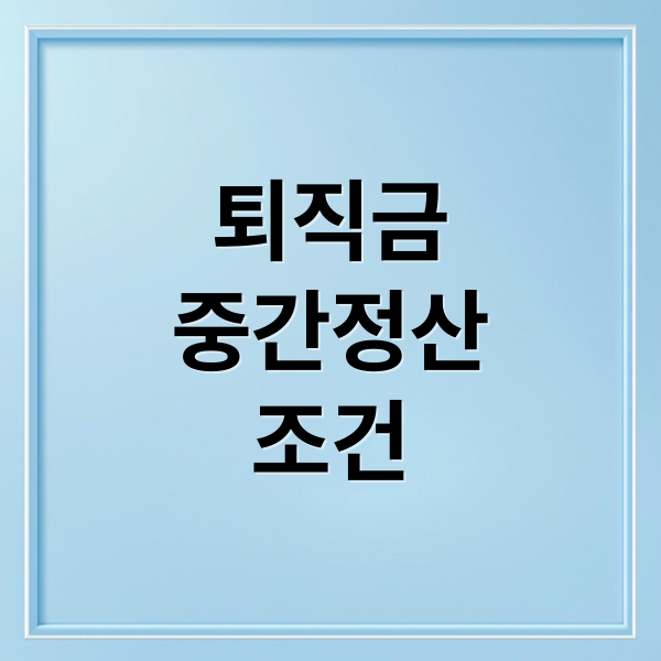 퇴직금
중간정산
조건 (퇴직금 중간정산)