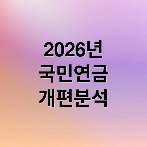2026년
국민연금
개편분석 (2026년 국민연금 보험료율 9.5 소득대체율 43)