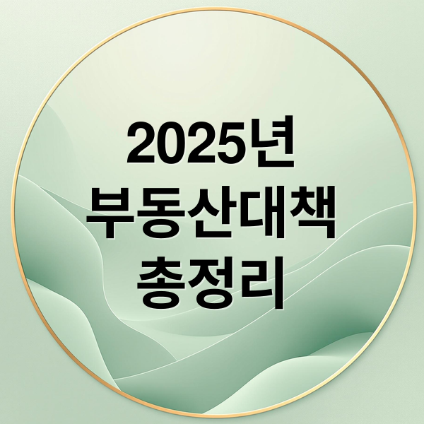 2025년
부동산대책
총정리 (부동산 대책 2025)