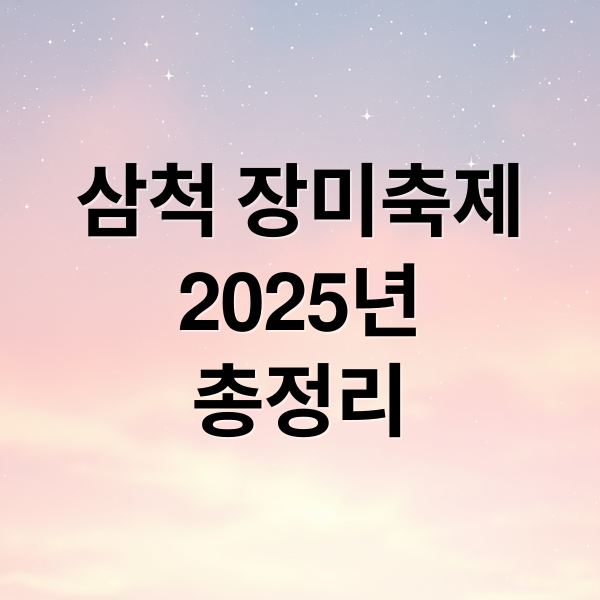 삼척 장미축제
2025년
총정리 (2025년도 강원도 삼척시 장미축제 정보 및 후기성 글 작성해줘)