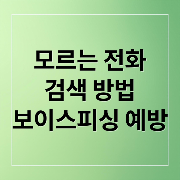 모르는 전화
검색 방법
보이스피싱 예방 (모르는전화번호검색조회 완벽 가이드 피싱예방)