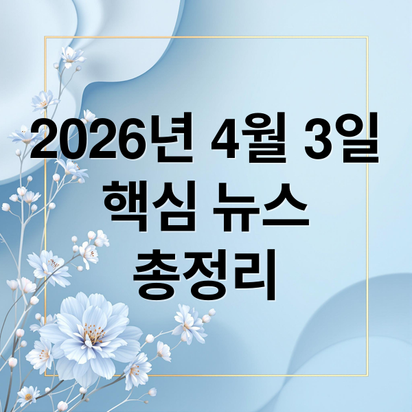 2026년 4월 3일
핵심 뉴스
총정리 (2026년 4월 3일 오늘의 주요 뉴스)