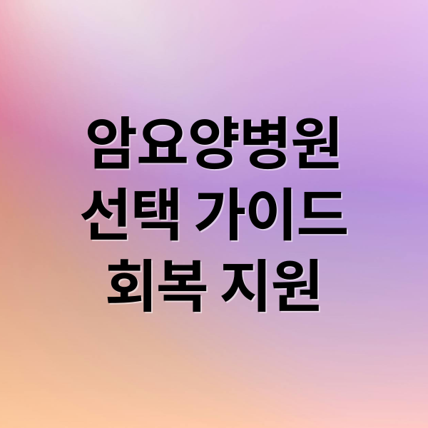 암요양병원
선택 가이드
회복 지원 (암요양병원)