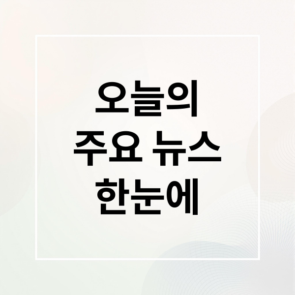 오늘의
주요 뉴스
한눈에 (오늘의 이슈 8월 26일)