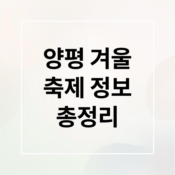 양평 겨울
축제 정보
총정리 (2025 양평 겨울 축제)