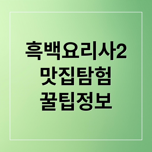 흑백요리사2
맛집탐험
꿀팁정보 (흑백요리사2 식당 리스트｜방문 전 확인 기준 정리)