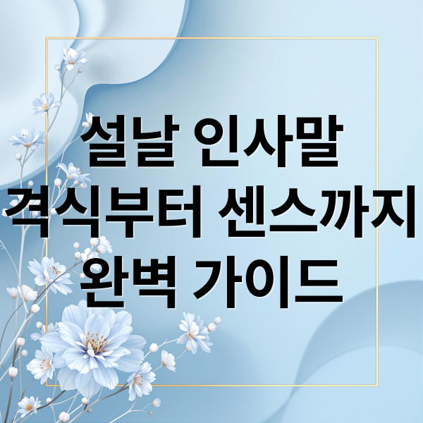 설날 인사말
격식부터 센스까지
완벽 가이드 (명절 인사말)