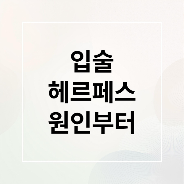 입술
헤르페스
원인부터 (입술수포 원인 증상 연고 전염 병원 치료 병원 후시딘 에스로반 헤르페스 차이)