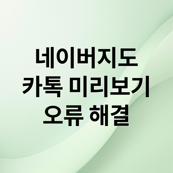 네이버지도
카톡 미리보기
오류 해결 (네이버지도 카톡 미리보기 안됨)