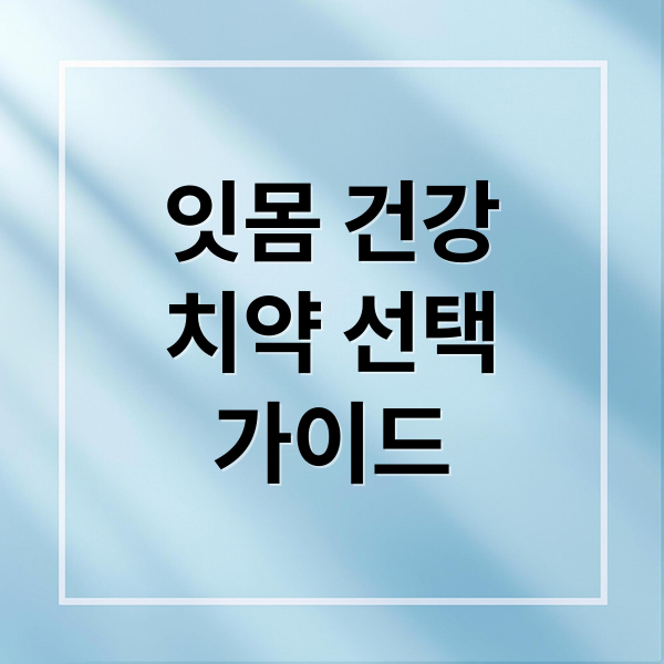 잇몸 건강
치약 선택
가이드 (잇몸차오르는치약)