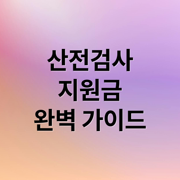 산전검사
지원금
완벽 가이드 (보건소 산전검사 지원금)