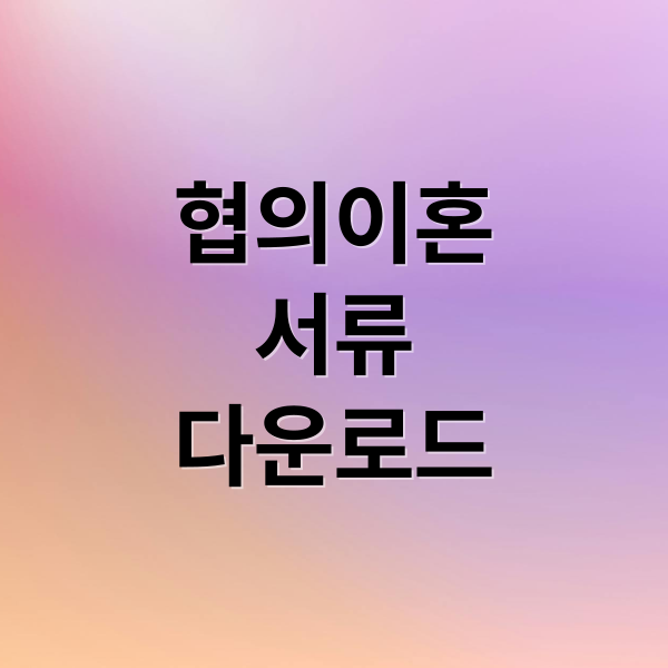 협의이혼
서류
다운로드 (이혼서류 양식 다운로드)