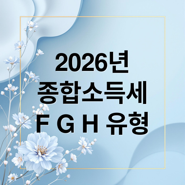 2026년
종합소득세
F G H 유형 (2026 종합소득세 ‘모두채움(F·G·H유형)’ 안내문 확인 및 수정 신고 요령)