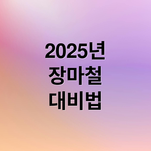 2025년
장마철
대비법 (2025년 장마기간 지역별 일정)