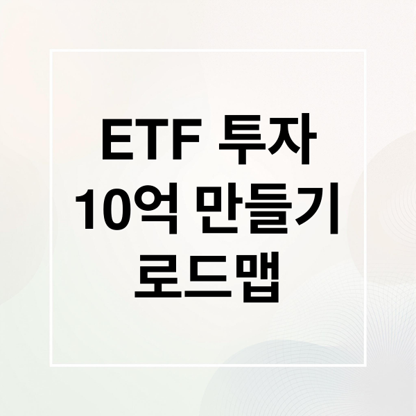 ETF 투자
10억 만들기
로드맵 (ETF 10억 로드맵)