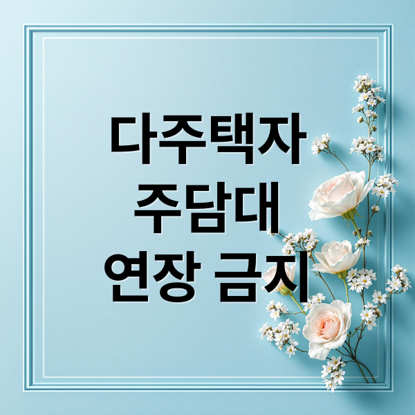 다주택자
주담대
연장 금지 (다주택자 수도권 주담대 연장 금지)