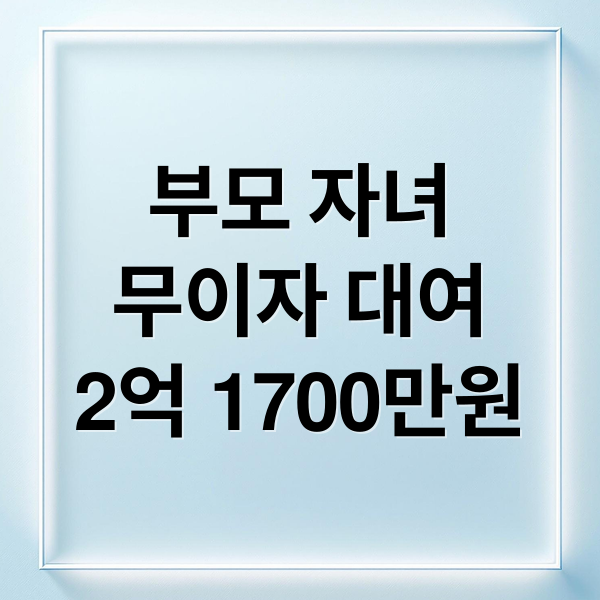 부모 자녀
무이자 대여
2억 1700만원 (2026 부모 자녀 차용증 무이자 한도(2억 1,700만 원))