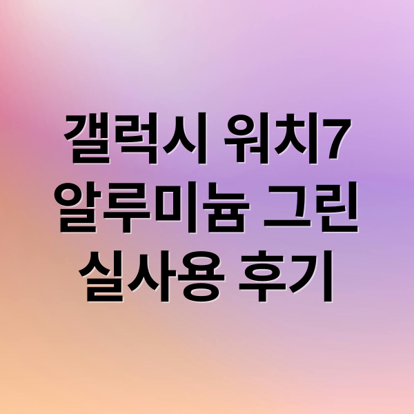 갤럭시 워치7
알루미늄 그린
실사용 후기 (갤럭시 워치7 알루미늄 그린)