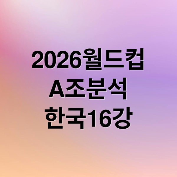 2026월드컵
A조분석
한국16강 (2026 월드컵 조추첨 한국 그룹A)