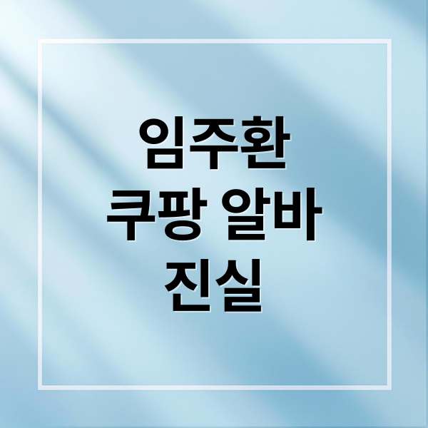 임주환
쿠팡 알바
진실 (임주환 쿠팡 알바 근황)