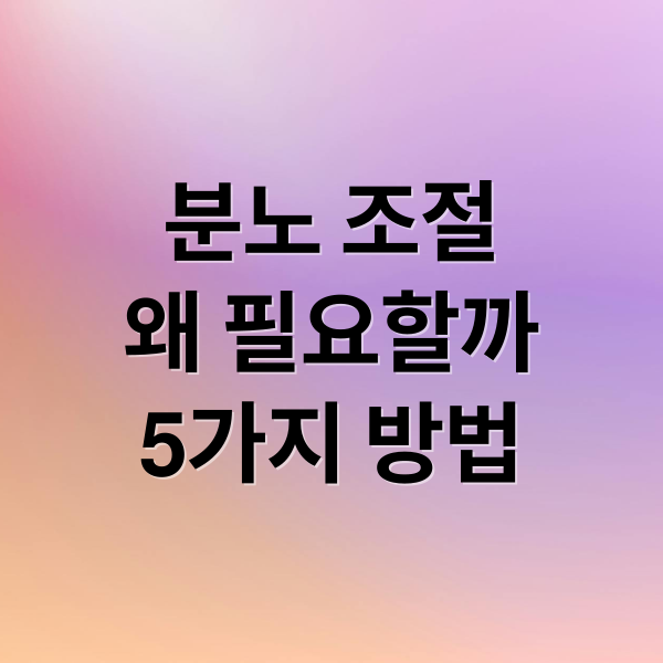 분노 조절
왜 필요할까
5가지 방법 (분노 조절 5가지 방법)