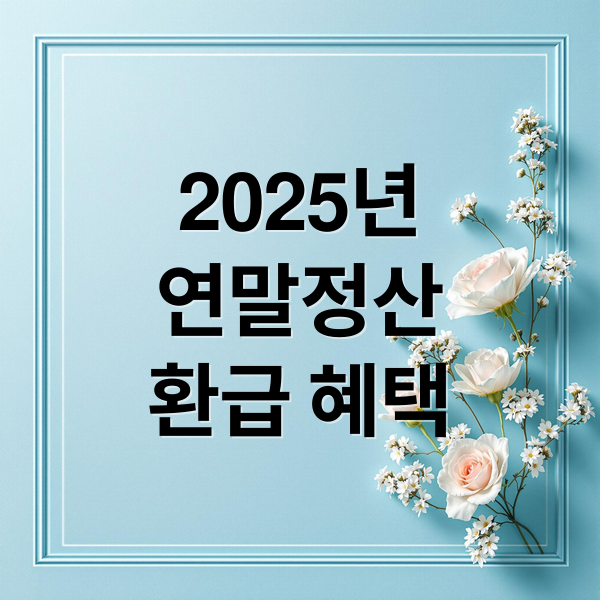2025년
연말정산
환급 혜택 (연말정산 가이드)