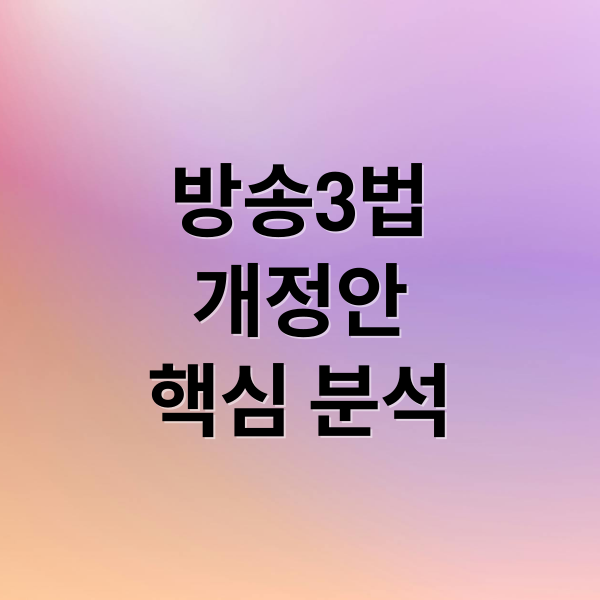 방송3법
개정안
핵심 분석 (방송3법 개정안 이슈)