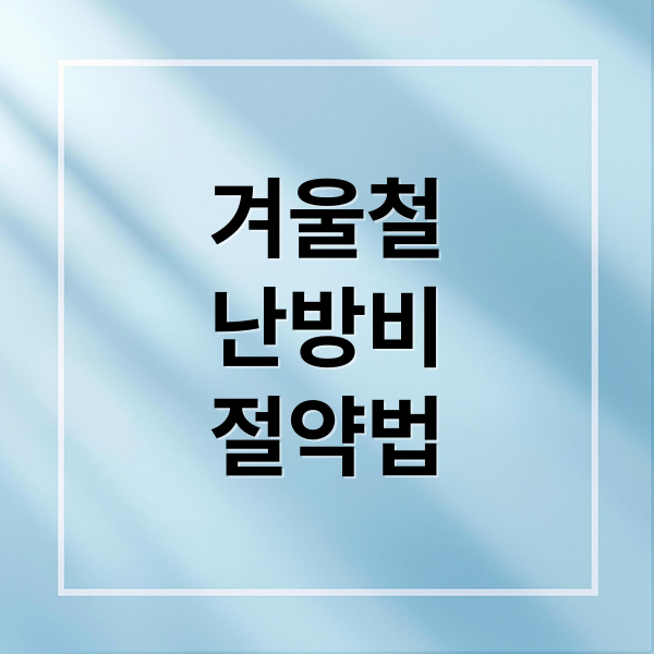 겨울철
난방비
절약법 (겨울 난방비 아끼는법)