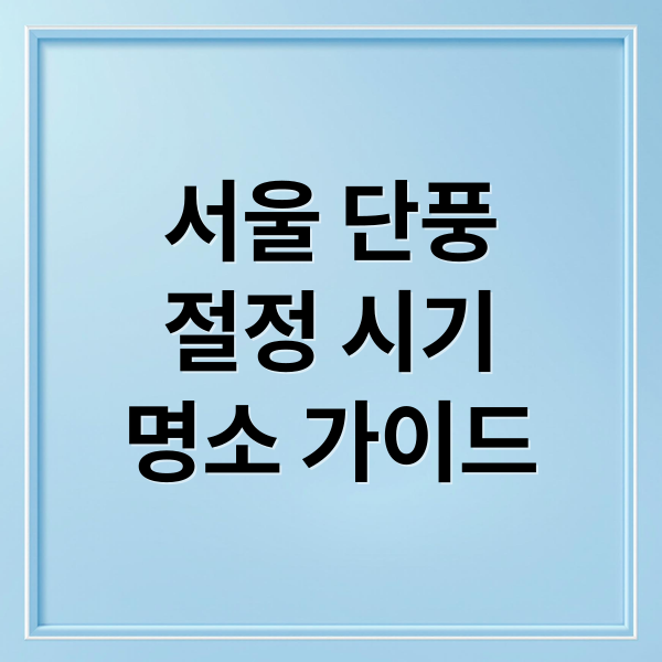 서울 단풍
절정 시기
명소 가이드 (서울 단풍 명소 TOP10)