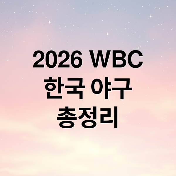 2026 WBC 한국 야구 총정리 (2026 WBC 대한민국 경기 일정·중계 총정리)