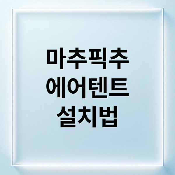마추픽추
에어텐트
설치법 (마추픽추 에어텐트 에어오션플러스 도킹 및 장박관련 정보 만들어줘)
